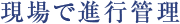 現場で進行管理